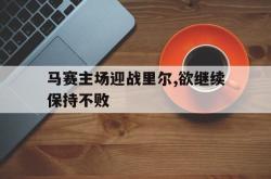 jiannianhui 手机 app-马赛主场迎战里尔,欲继续保持不败