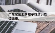 jiannianhui 手机 app-广东宏远上演帽子戏法，技惊四座。