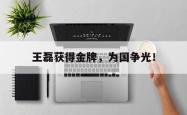jiannianhui 手机 app-王磊获得金牌，为国争光！