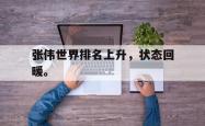 金年会手机app-张伟世界排名上升，状态回暖。