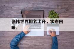 金年会手机app-张伟世界排名上升，状态回暖。