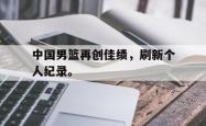 金年会手机app-中国男篮再创佳绩，刷新个人纪录。