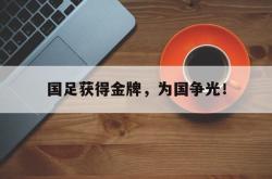 jiannianhui 手机 app-国足获得金牌，为国争光！