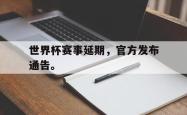 金年会手机app-世界杯赛事延期，官方发布通告。