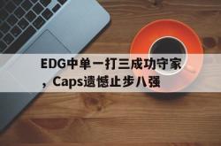 金年会下载官方-EDG中单一打三成功守家，Caps遗憾止步八强