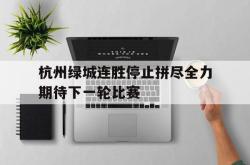 jiannianhui 手机 app-杭州绿城连胜停止拼尽全力期待下一轮比赛