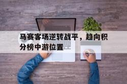 金年会下载官方-马赛客场逆转战平，趋向积分榜中游位置
